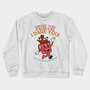 Fire Me I Dare You You Can't Do This Without Me Crewneck Sweatshirt